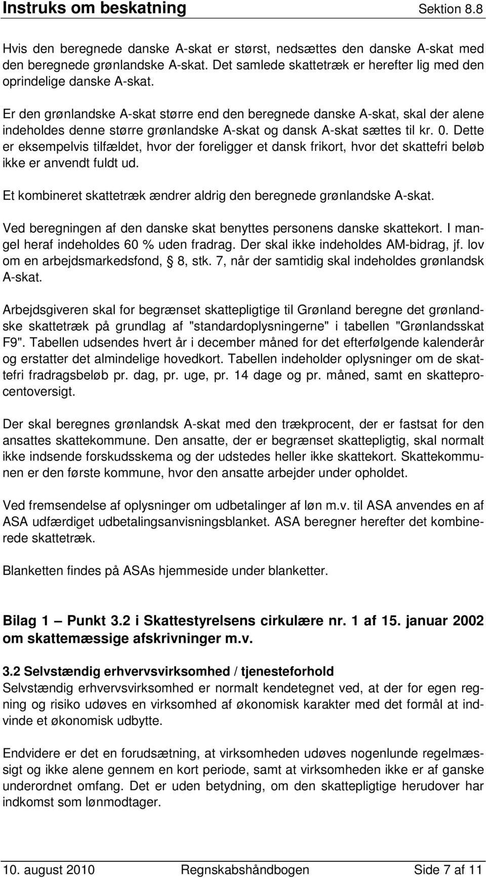 Dette er eksempelvis tilfældet, hvor der foreligger et dansk frikort, hvor det skattefri beløb ikke er anvendt fuldt ud. Et kombineret skattetræk ændrer aldrig den beregnede grønlandske A-skat.