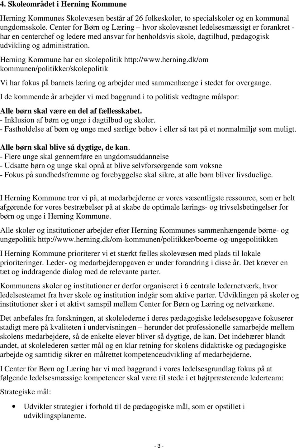 Herning Kommune har en skolepolitik http://www.herning.dk/om kommunen/politikker/skolepolitik Vi har fokus på barnets læring og arbejder med sammenhænge i stedet for overgange.