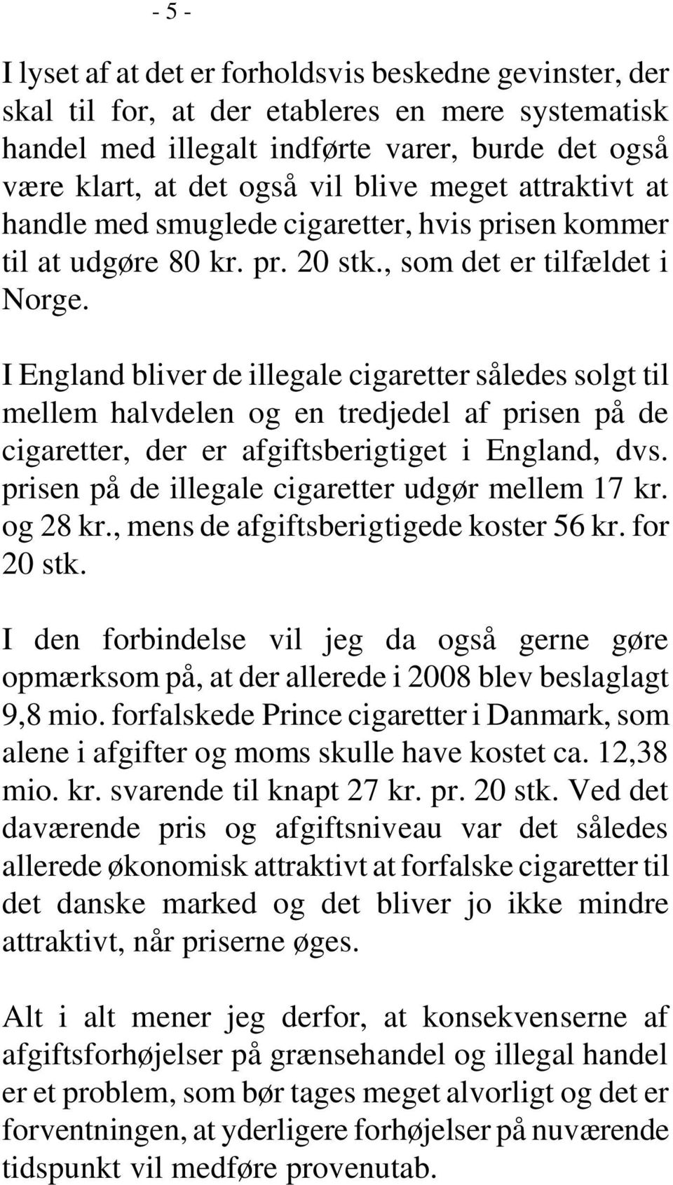 I England bliver de illegale cigaretter således solgt til mellem halvdelen og en tredjedel af prisen på de cigaretter, der er afgiftsberigtiget i England, dvs.