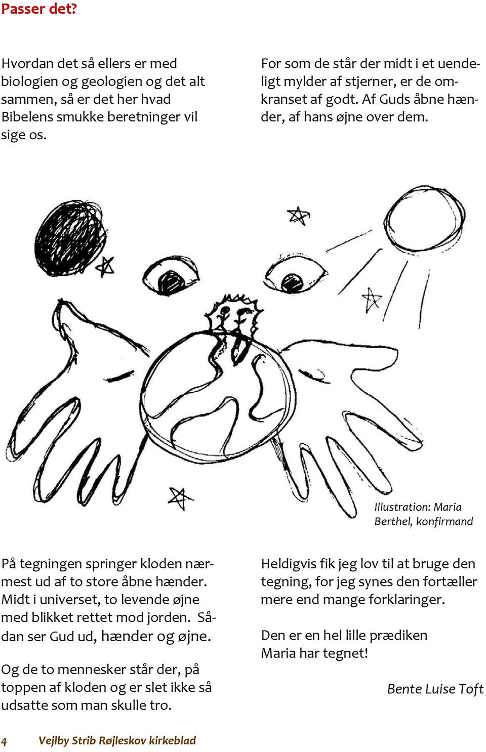 Illustration: Maria Berthel, konfirmand På tegningen springer kloden nærmest ud af to store åbne hænder. Midt i universet, to levende øjne med blikket rettet mod jorden.