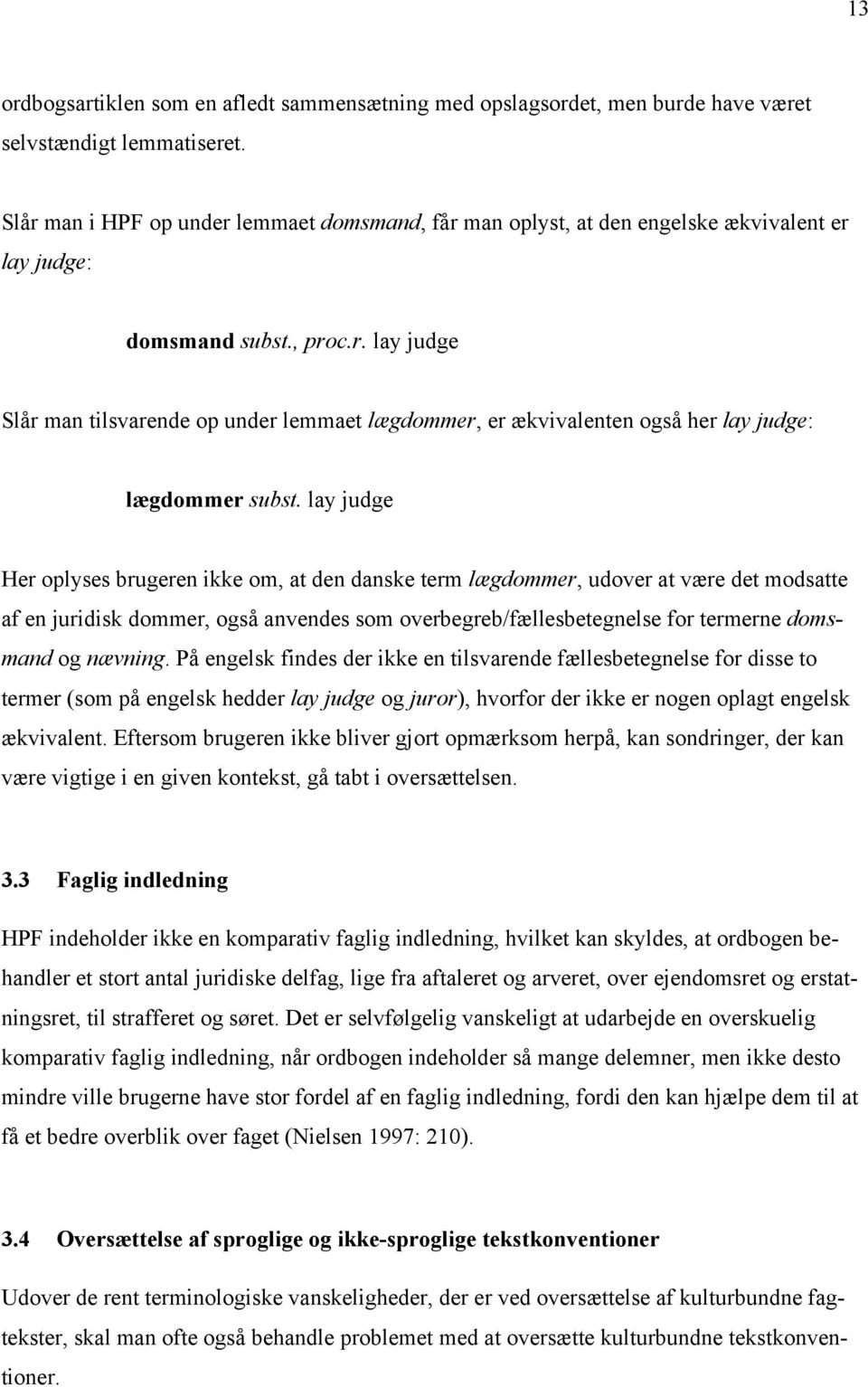 lay judge Her oplyses brugeren ikke om, at den danske term lægdommer, udover at være det modsatte af en juridisk dommer, også anvendes som overbegreb/fællesbetegnelse for termerne domsmand og nævning.