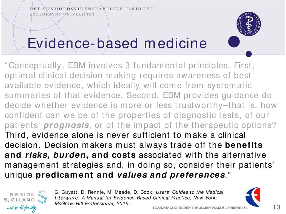 Second, EBM provides guidance do decide whether evidence is more or less trustworthy that is, how confident can we be of the properties of diagnostic tests, of our patients prognosis, or of the