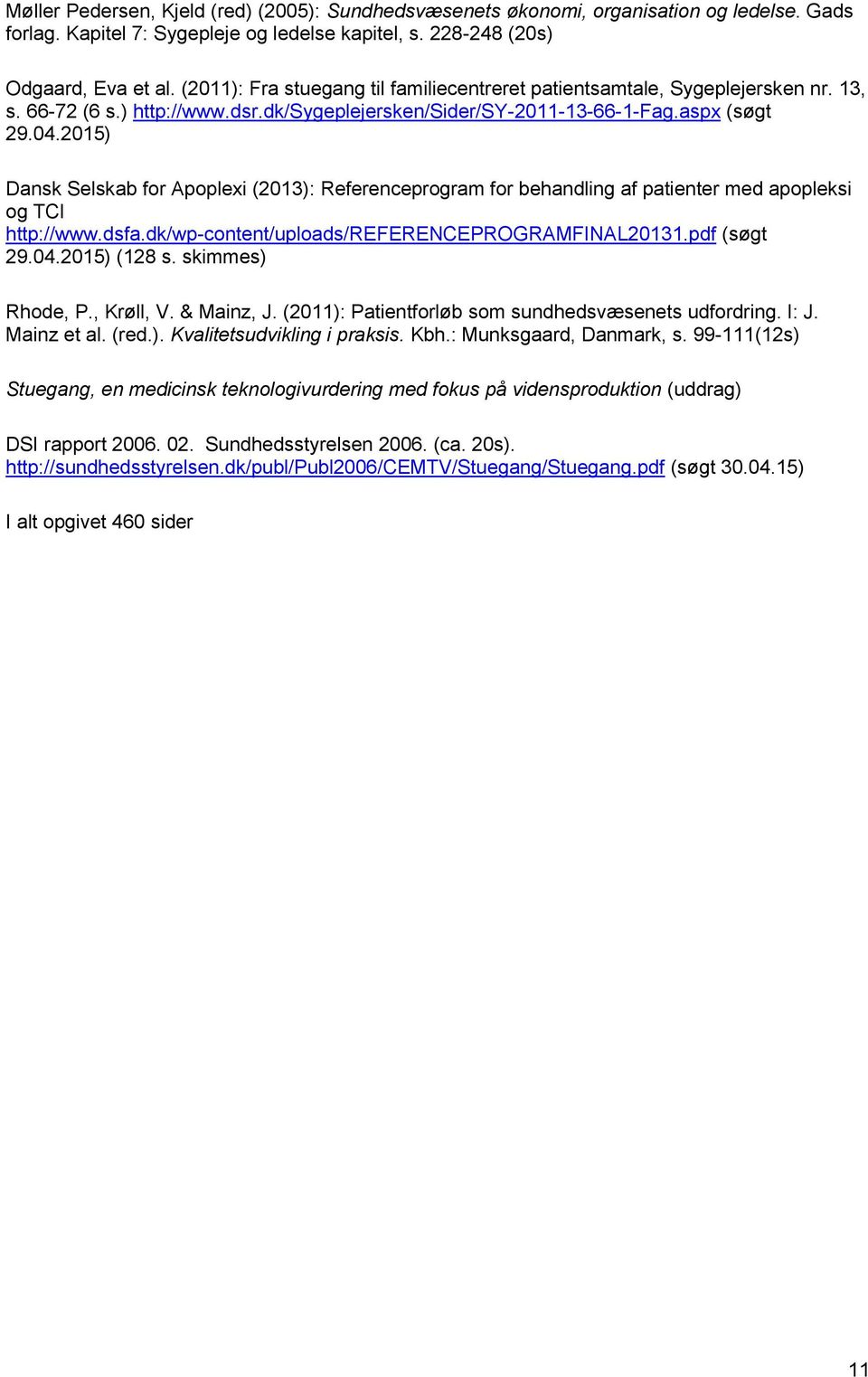 2015) Dansk Selskab for Apoplexi (2013): Referenceprogram for behandling af patienter med apopleksi og TCI http://www.dsfa.dk/wp-content/uploads/referenceprogramfinal20131.pdf (søgt 29.04.