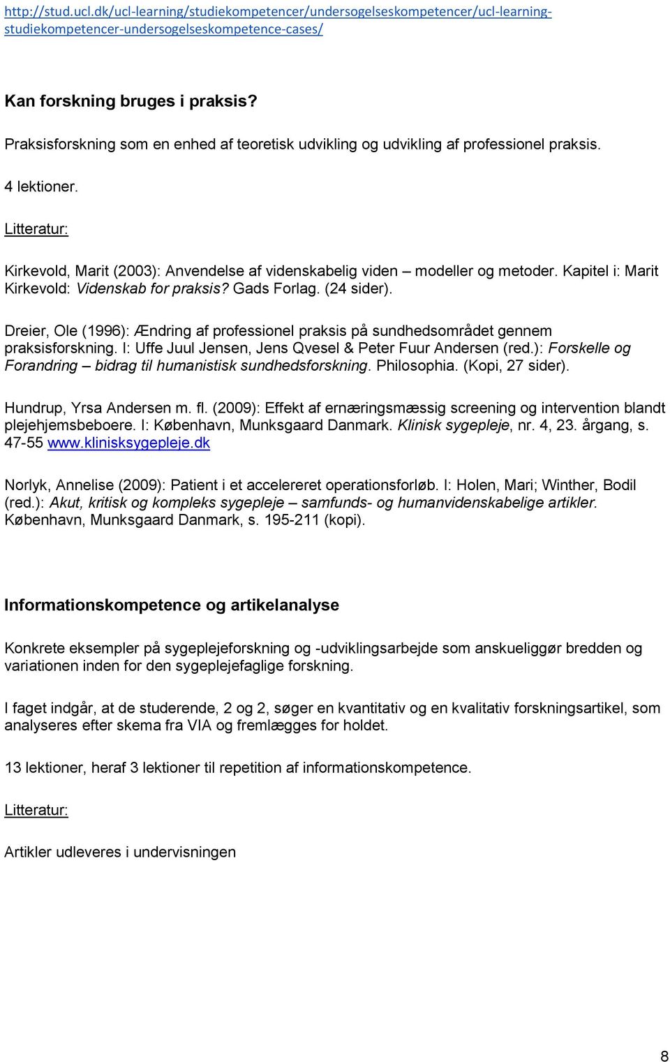 Kapitel i: Marit Kirkevold: Videnskab for praksis? Gads Forlag. (24 sider). Dreier, Ole (1996): Ændring af professionel praksis på sundhedsområdet gennem praksisforskning.