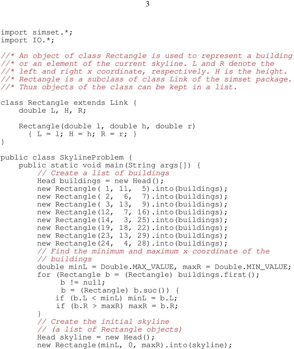 class Rectangle extends Link { double L, H, R; Rectangle(double l, double h, double r) { L = l; H = h; R = r; public class SkylineProblem { public static void main(string args[]) { // Create a list