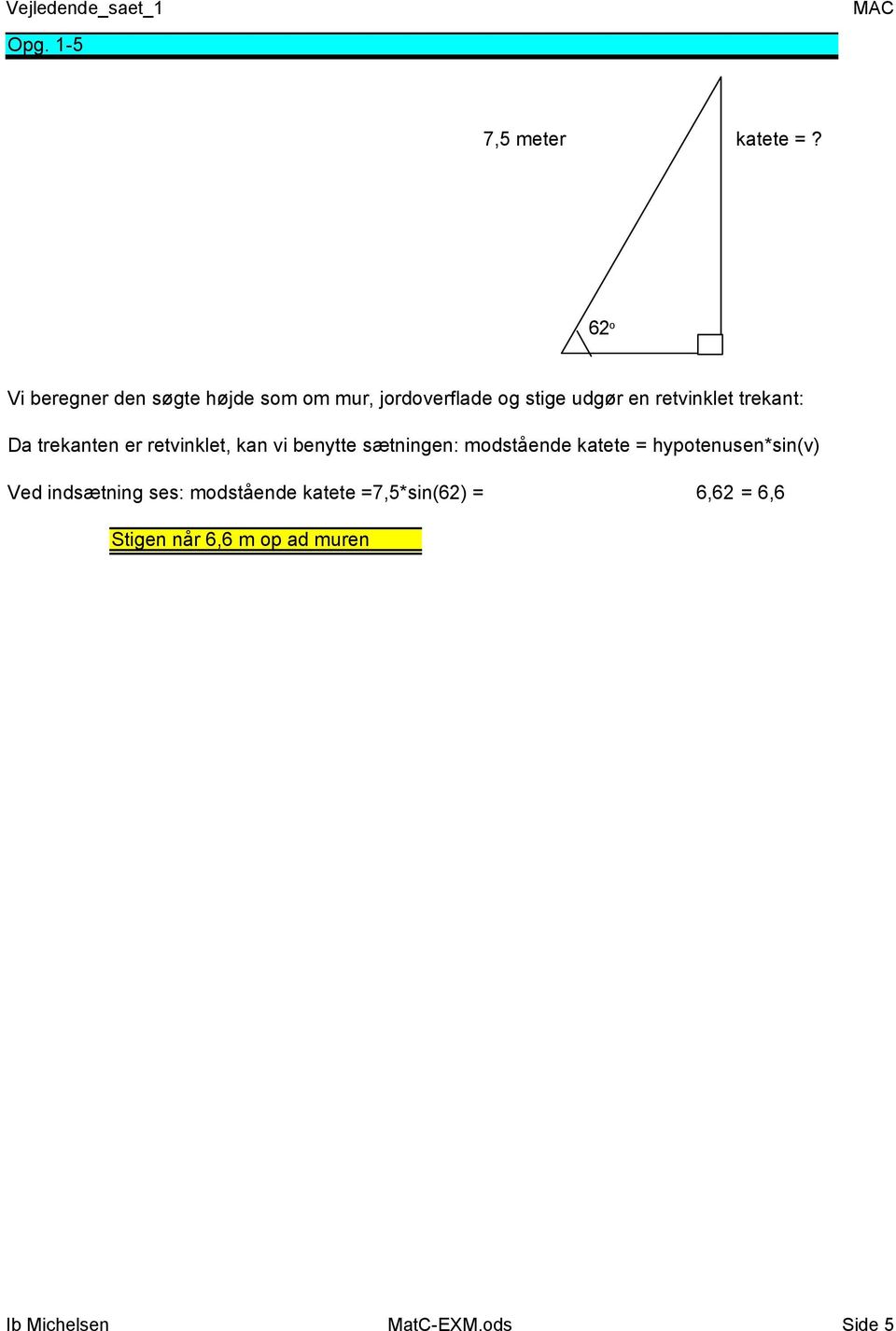 retvinklet trekant: Da trekanten er retvinklet, kan vi benytte sætningen: modstående