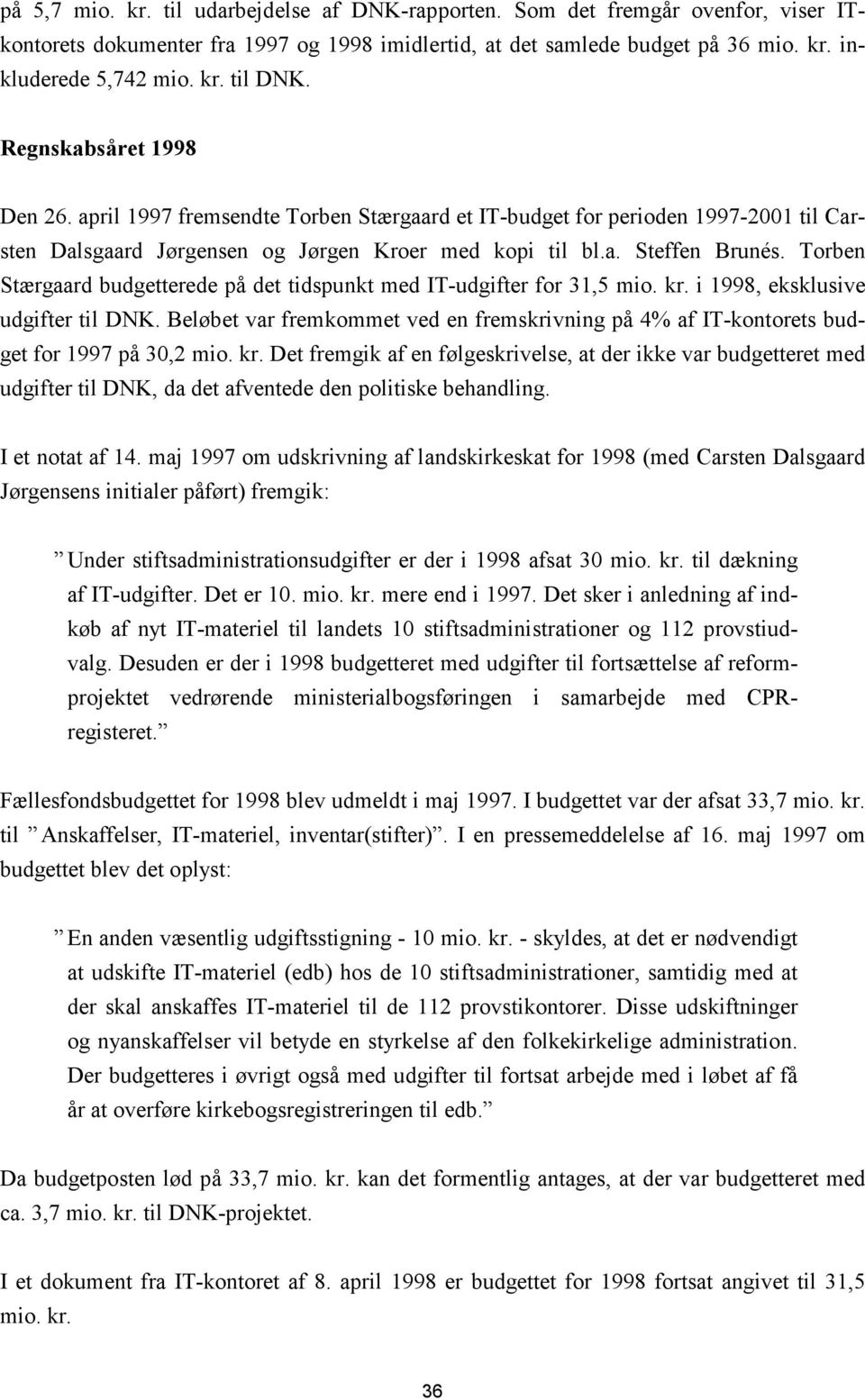 Torben Stærgaard budgetterede på det tidspunkt med IT-udgifter for 31,5 mio. kr. i 1998, eksklusive udgifter til DNK.