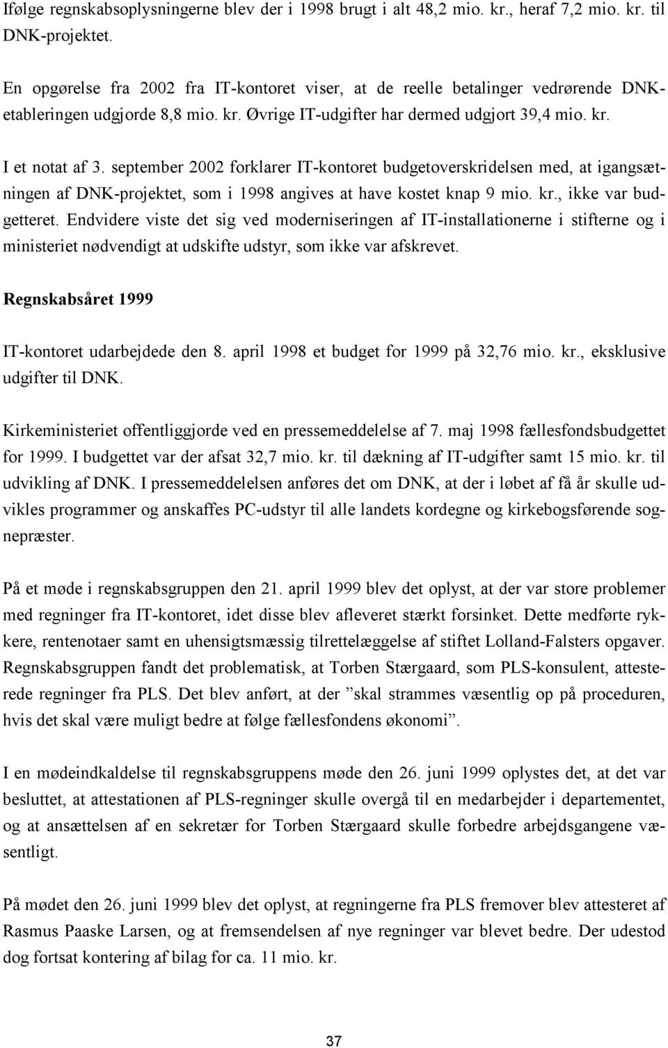september 2002 forklarer IT-kontoret budgetoverskridelsen med, at igangsætningen af DNK-projektet, som i 1998 angives at have kostet knap 9 mio. kr., ikke var budgetteret.