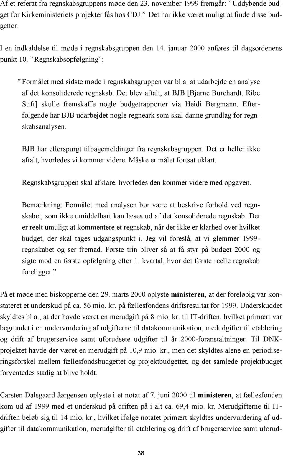Det blev aftalt, at BJB [Bjarne Burchardt, Ribe Stift] skulle fremskaffe nogle budgetrapporter via Heidi Bergmann.