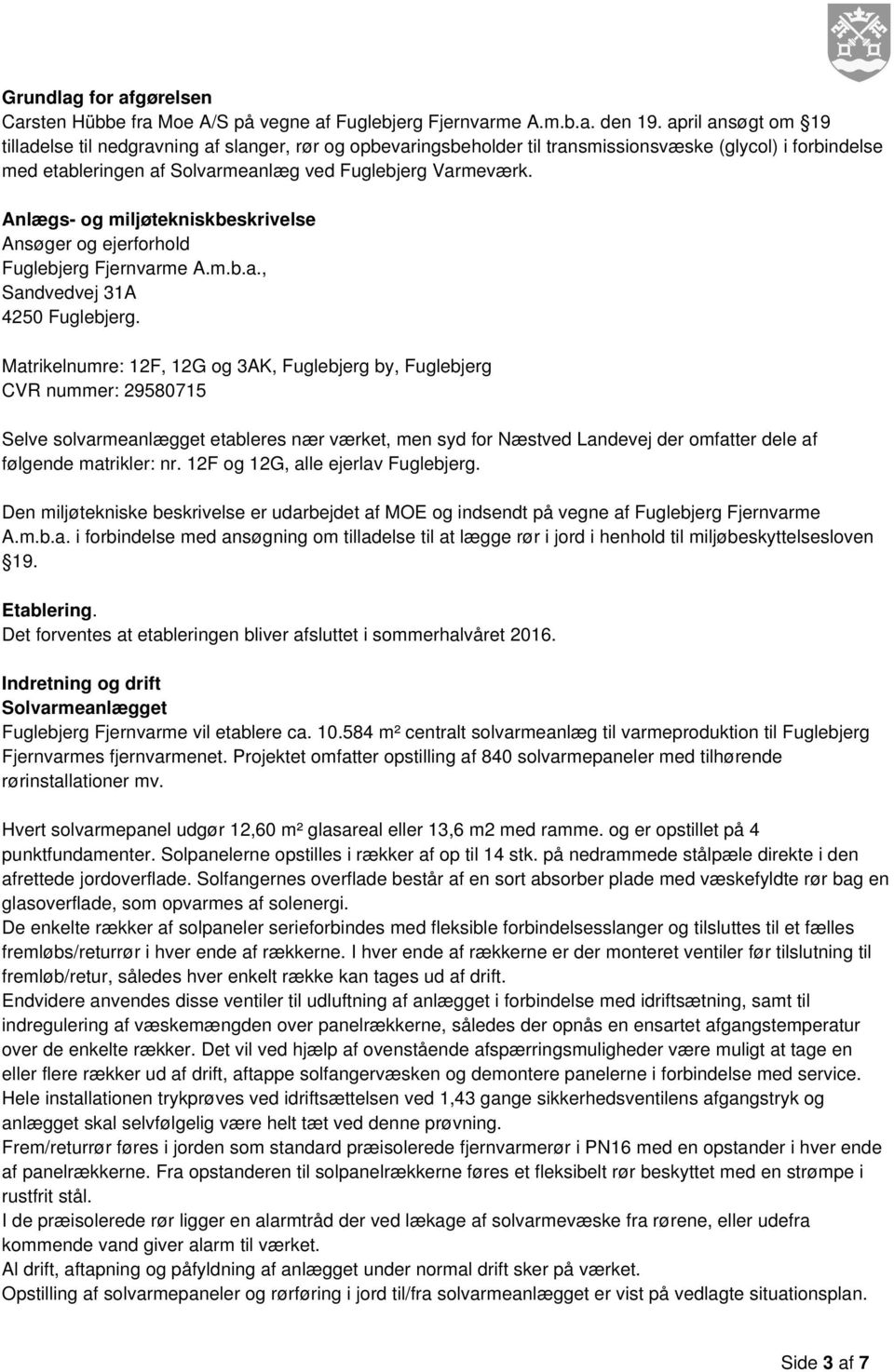 Anlægs- og miljøtekniskbeskrivelse Ansøger og ejerforhold Fuglebjerg Fjernvarme A.m.b.a., Sandvedvej 31A 4250 Fuglebjerg.