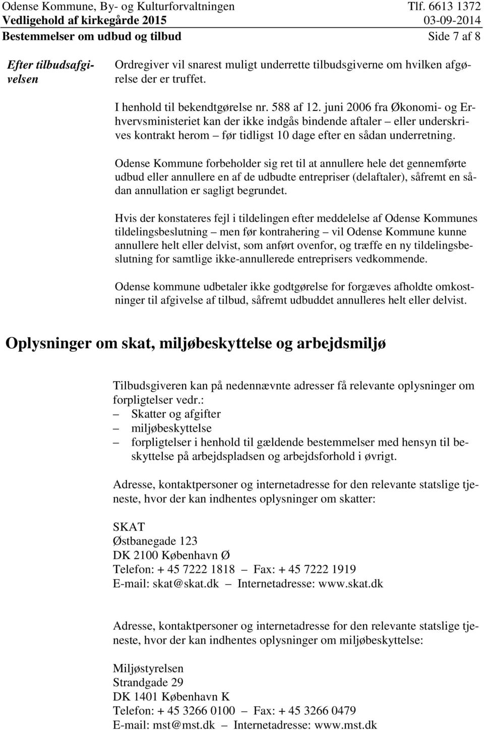 Odense Kommune forbeholder sig ret til at annullere hele det gennemførte udbud eller annullere en af de udbudte entrepriser (delaftaler), såfremt en sådan annullation er sagligt begrundet.