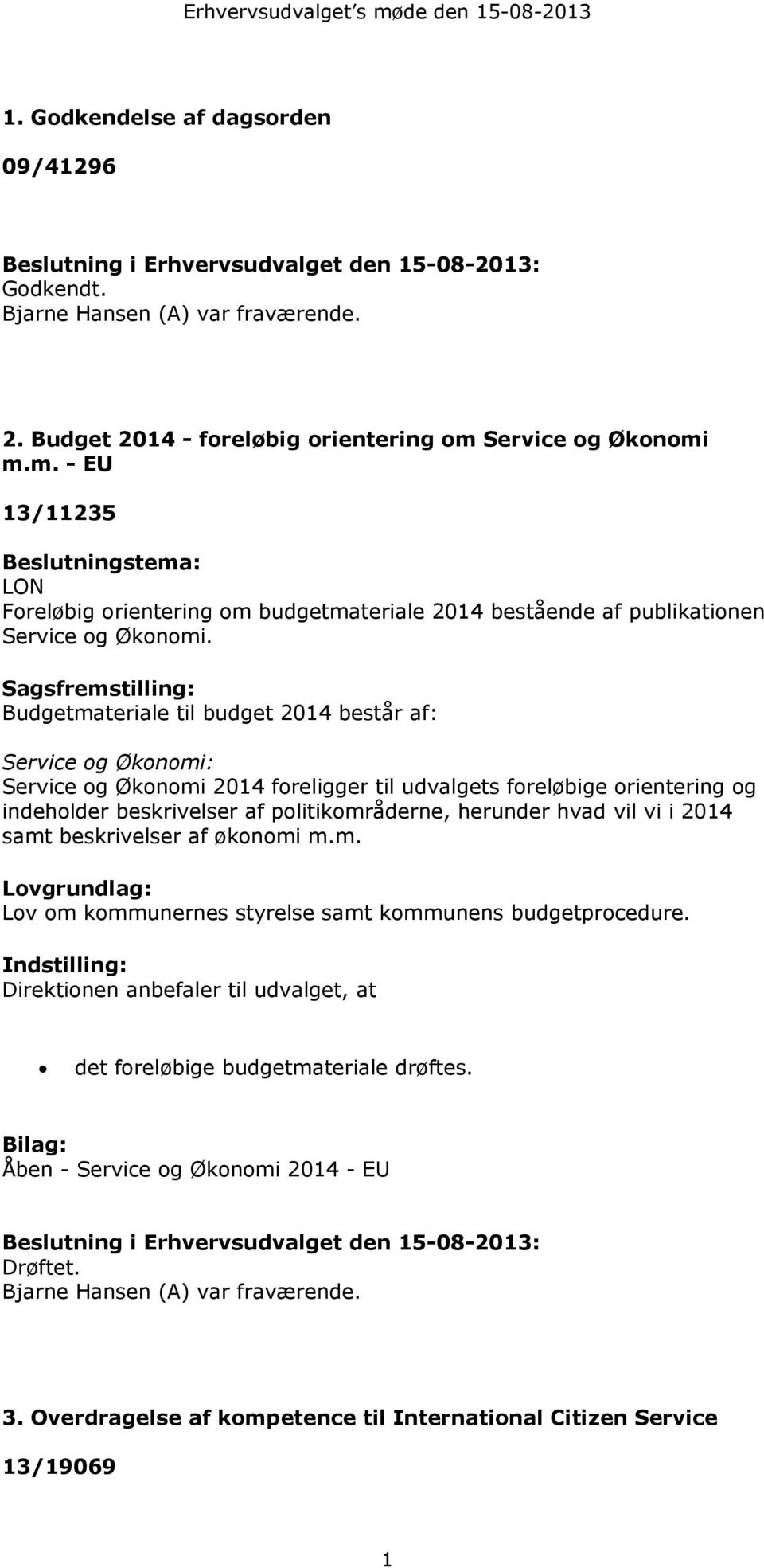 Sagsfremstilling: materiale til budget 2014 består af: Service og Økonomi: Service og Økonomi 2014 foreligger til udvalgets foreløbige orientering og indeholder beskrivelser af politikområderne,