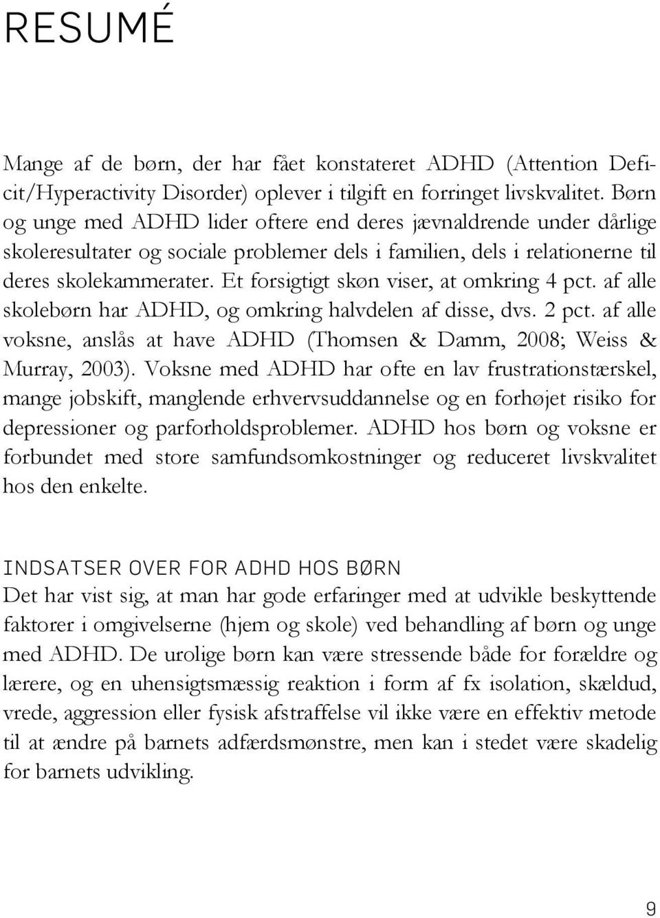 Et forsigtigt skøn viser, at omkring 4 pct. af alle skolebørn har ADHD, og omkring halvdelen af disse, dvs. 2 pct. af alle voksne, anslås at have ADHD (Thomsen & Damm, 2008; Weiss & Murray, 2003).