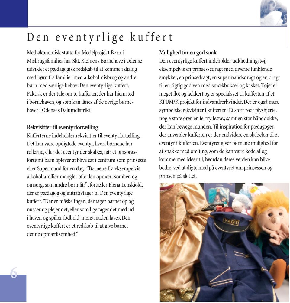 Faktisk er der tale om to kufferter, der har hjemsted i børnehaven, og som kan lånes af de øvrige børnehaver i Odenses Dalumdistrikt.
