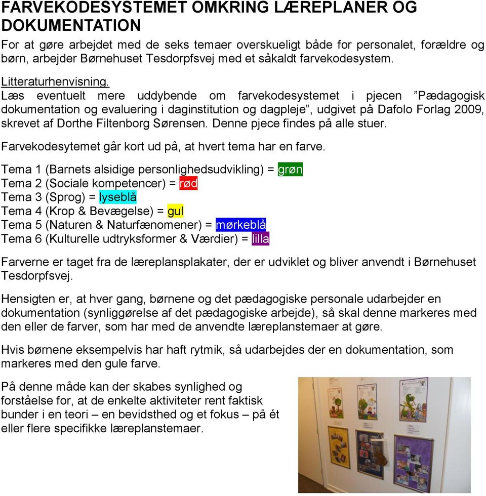 . Læs eventuelt mere uddybende om farvekodesystemet i pjecen Pædagogisk dokumentation og evaluering i daginstitution og dagpleje, udgivet på Dafolo Forlag 2009, skrevet af Dorthe Filtenborg Sørensen.