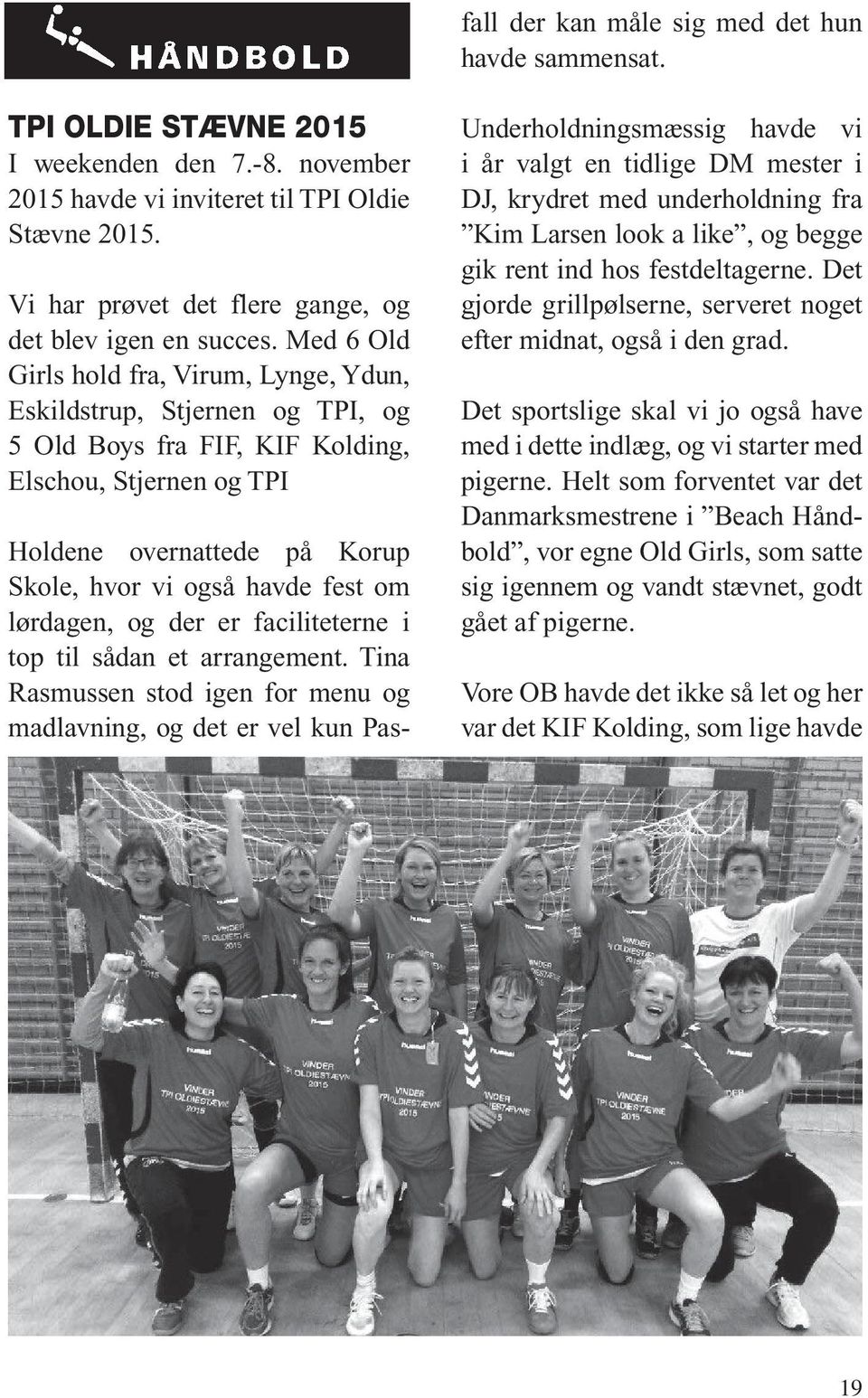Med 6 Old Girls hold fra, Virum, Lynge, Ydun, Eskildstrup, Stjernen og TPI, og 5 Old Boys fra FIF, KIF Kolding, Elschou, Stjernen og TPI Holdene overnattede på Korup Skole, hvor vi også havde fest om