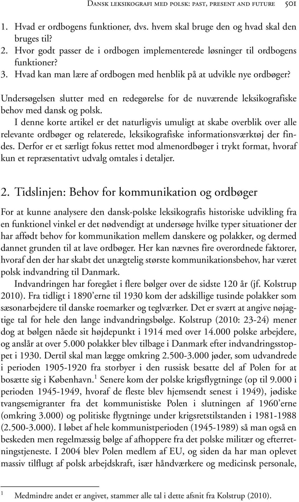 Undersøgelsen slutter med en redegørelse for de nuværende leksikografiske behov med dansk og polsk.