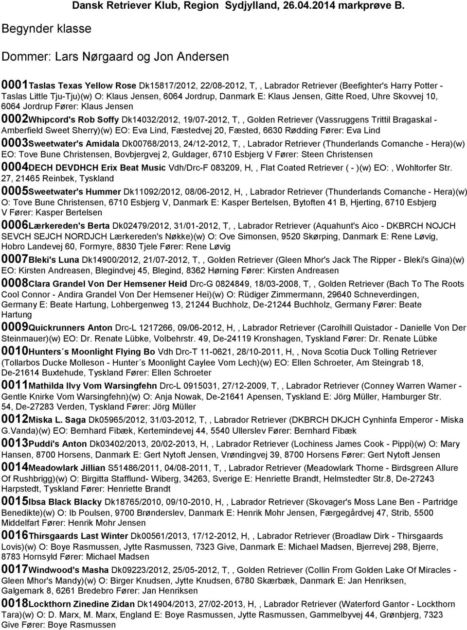 Jordrup, Danmark E: Klaus Jensen, Gitte Roed, Uhre Skovvej 10, 6064 Jordrup Fører: Klaus Jensen 0002Whipcord's Rob Soffy Dk14032/2012, 19/07-2012, T,, Golden Retriever (Vassruggens Trittil Bragaskal