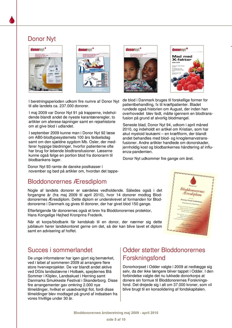 I september 2009 kunne man i Donor Nyt 92 læse om AB0-blodtypesystemets 100 års fødselsdag samt om den sjældne sygdom Mb.