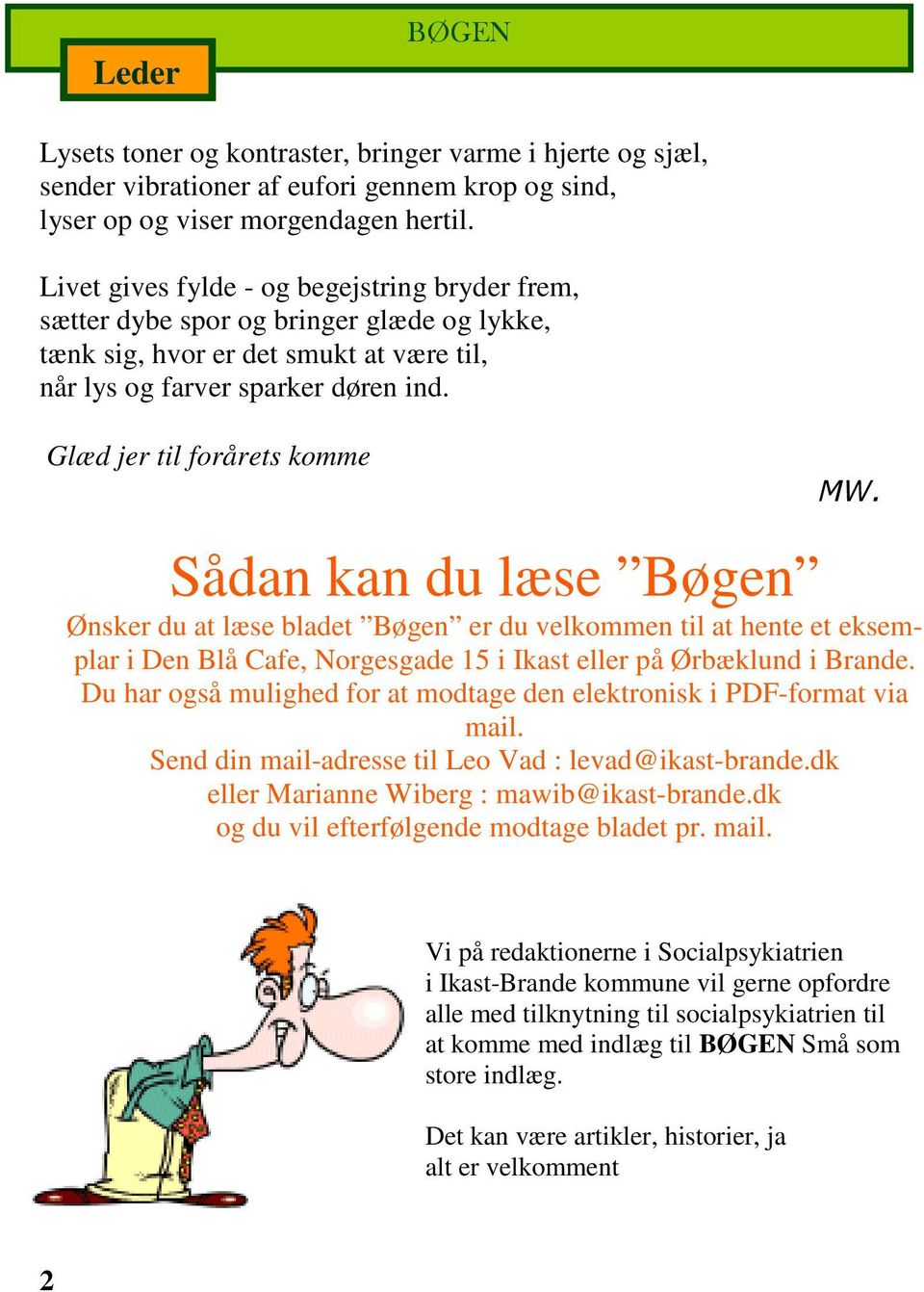Glæd jer til forårets komme MW. Sådan kan du læse Bøgen Ønsker du at læse bladet Bøgen er du velkommen til at hente et eksemplar i Den Blå Cafe, Norgesgade 15 i Ikast eller på Ørbæklund i Brande.