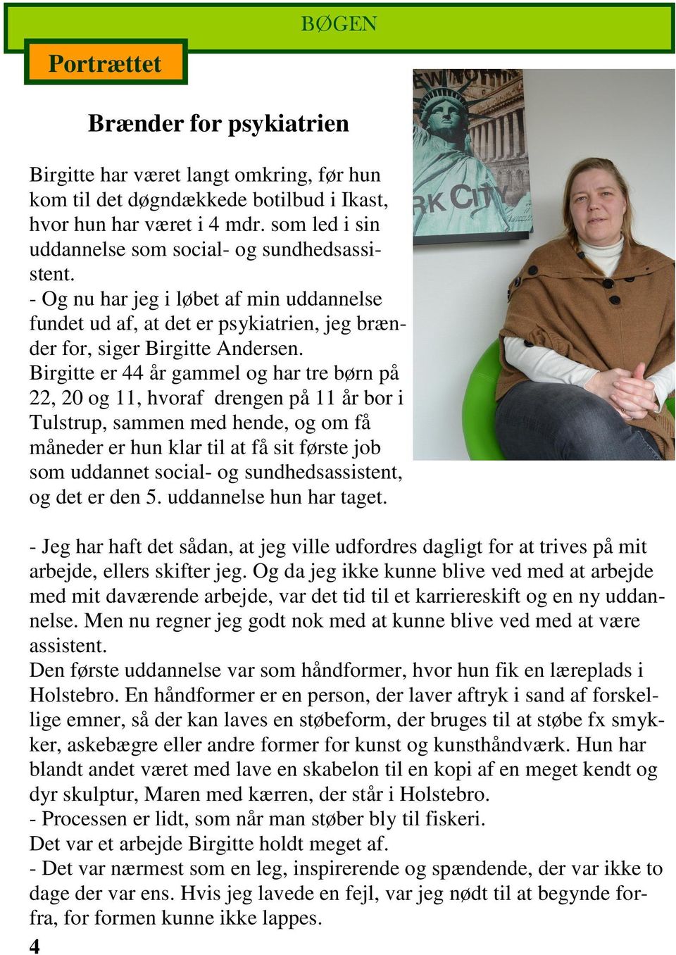 Birgitte er 44 år gammel og har tre børn på 22, 20 og 11, hvoraf drengen på 11 år bor i Tulstrup, sammen med hende, og om få måneder er hun klar til at få sit første job som uddannet social- og