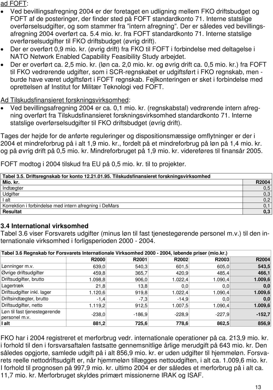 Interne statslige overførselsudgifter til FKO driftsbudget (øvrig drift). Der er overført 0,9 mio. kr.