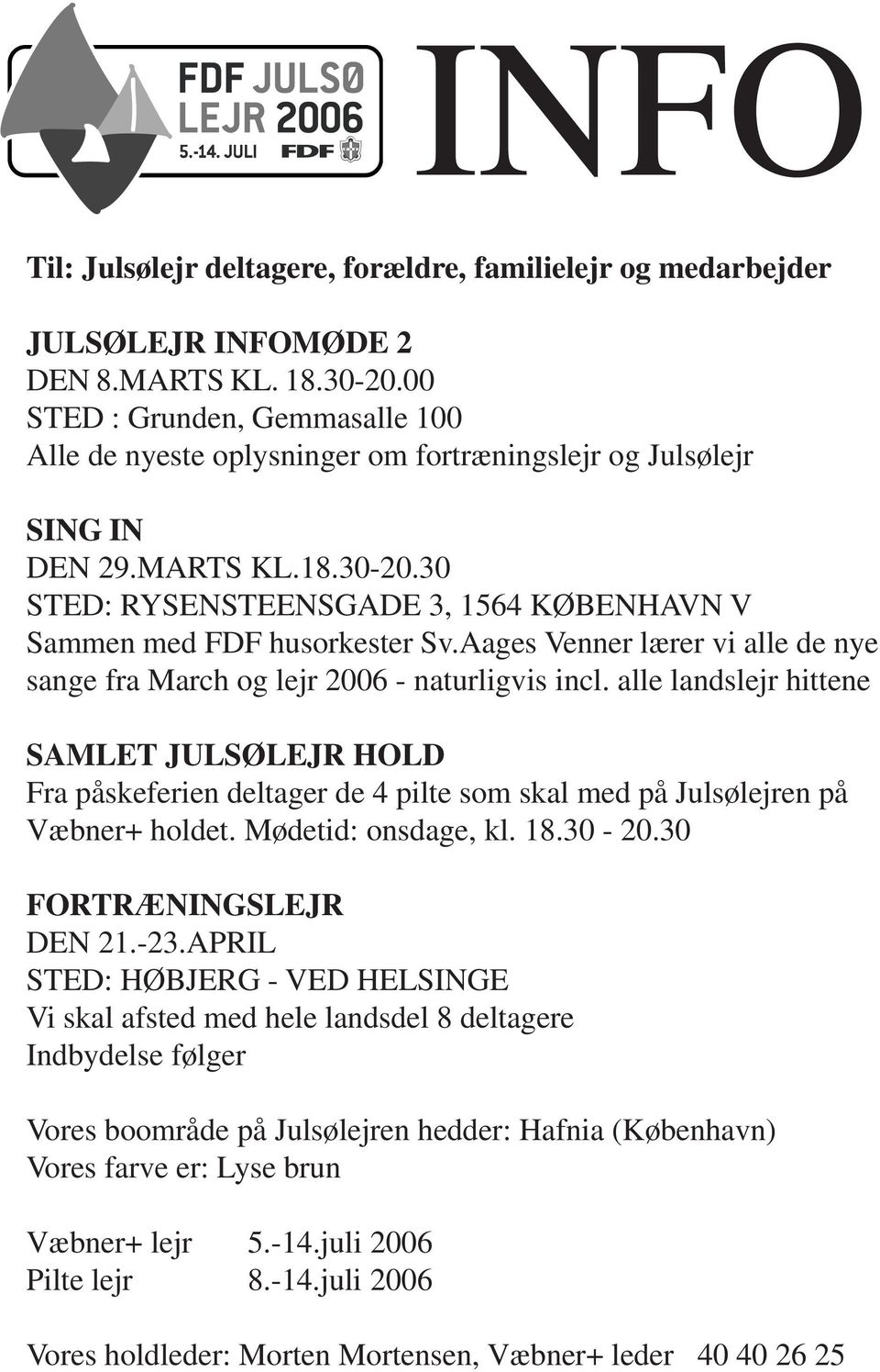 30 STED: RYSENSTEENSGADE 3, 1564 KØBENHAVN V Sammen med FDF husorkester Sv.Aages Venner lærer vi alle de nye sange fra March og lejr 2006 - naturligvis incl.