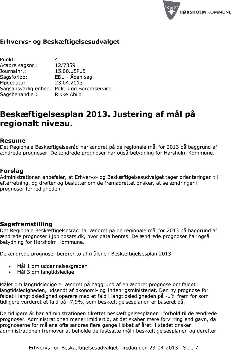 Resume Det Regionale Beskæftigelsesråd har ændret på de regionale mål for 2013 på baggrund af ændrede prognoser. De ændrede prognoser har også betydning for Hørsholm Kommune.