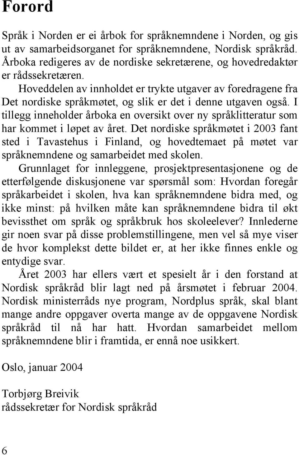 Hoveddelen av innholdet er trykte utgaver av foredragene fra Det nordiske språkmøtet, og slik er det i denne utgaven også.