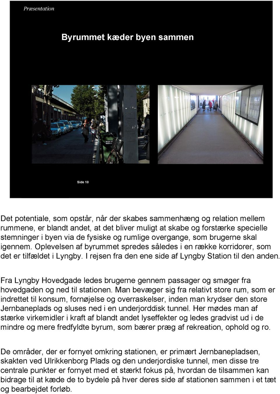 I rejsen fra den ene side af Lyngby Station til den anden. Fra Lyngby Hovedgade ledes brugerne gennem passager og smøger fra hovedgaden og ned til stationen.