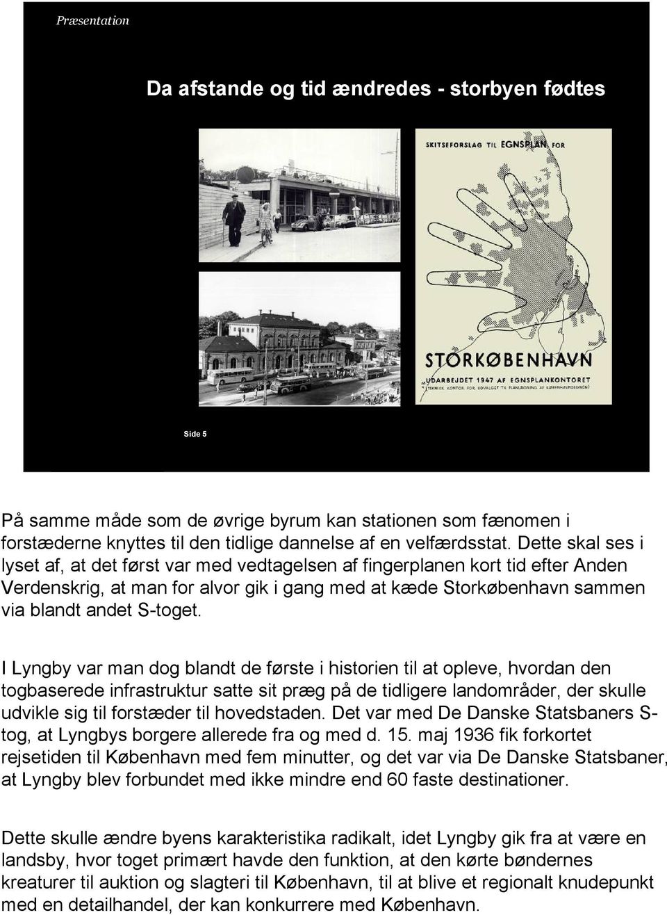 I Lyngby var man dog blandt de første i historien til at opleve, hvordan den togbaserede infrastruktur satte sit præg på de tidligere landområder, der skulle udvikle sig til forstæder til hovedstaden.