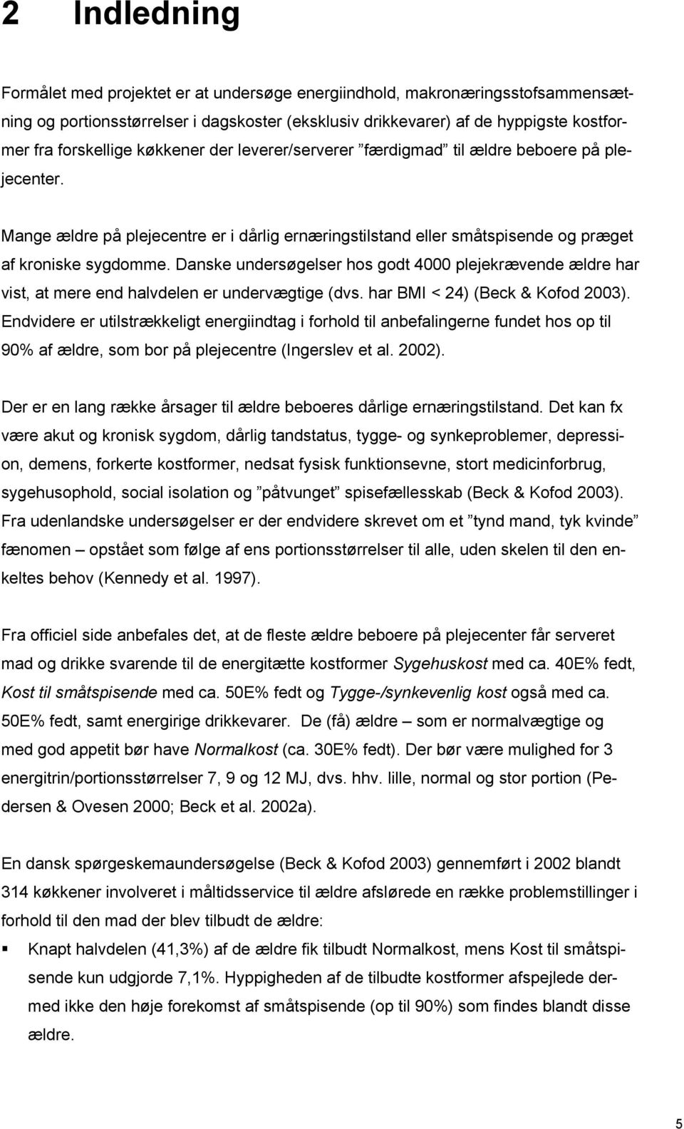 Danske undersøgelser hos godt 4000 plejekrævende ældre har vist, at mere end halvdelen er undervægtige (dvs. har BMI < 24) (Beck & Kofod 2003).