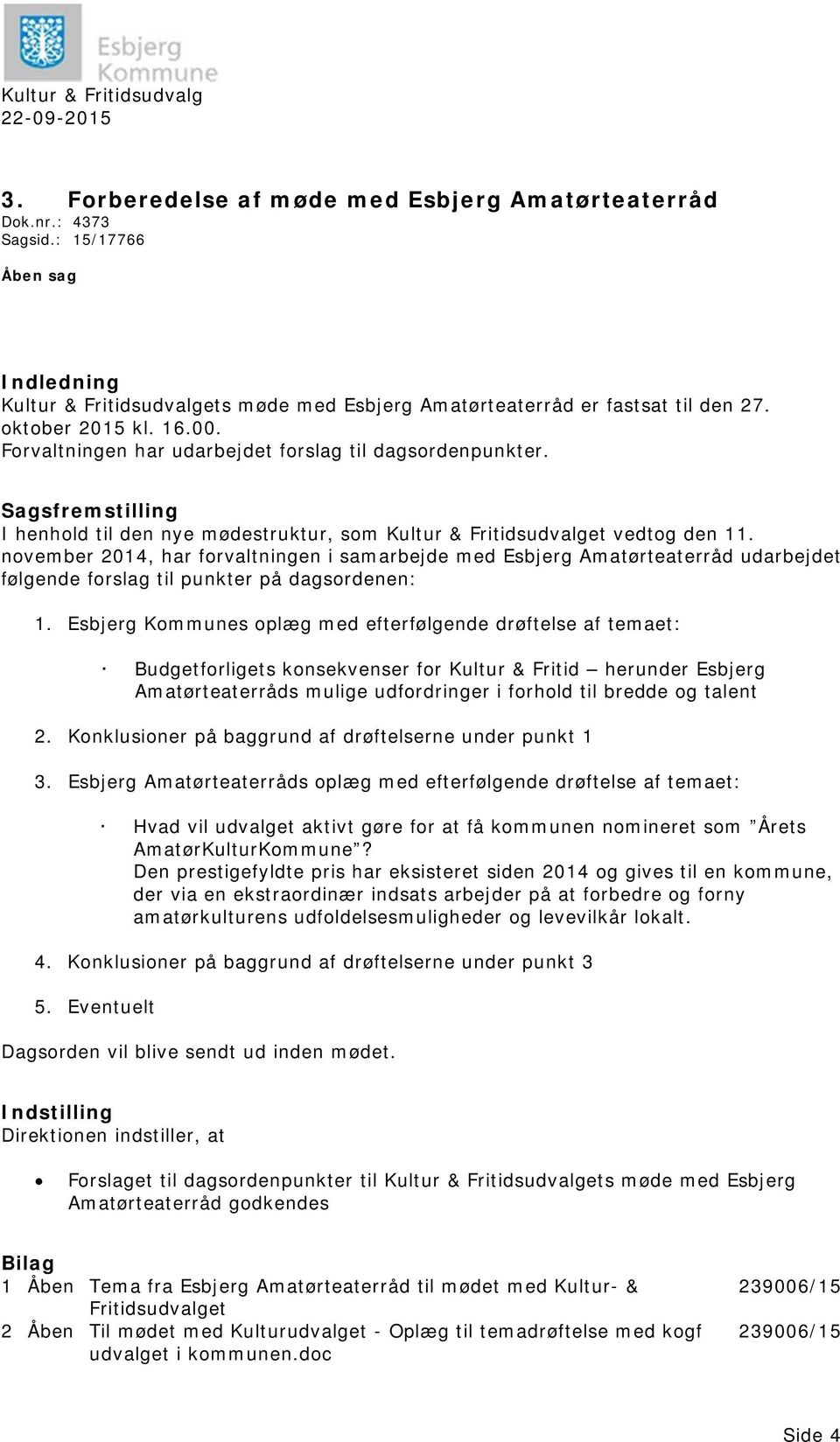 november 2014, har forvaltningen i samarbejde med Esbjerg Amatørteaterråd udarbejdet følgende forslag til punkter på dagsordenen: 1.