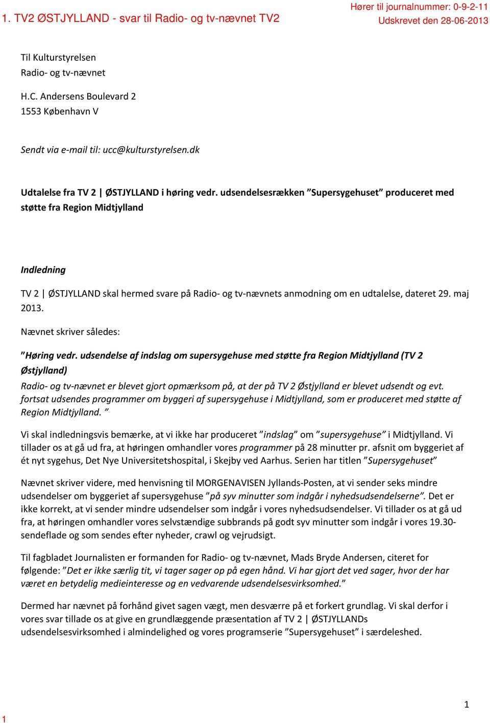 udsendelsesrækken Supersygehuset produceret med støtte fra Region Midtjylland Indledning TV 2 ØSTJYLLAND skal hermed svare på Radio- og tv-nævnets anmodning om en udtalelse, dateret 29. maj 2013.