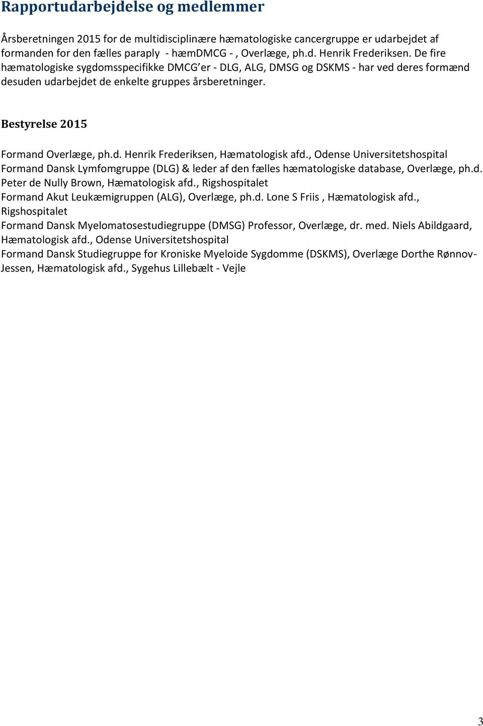 , Odense Universitetshospital Formand Dansk Lymfomgruppe (DLG) & leder af den fælles hæmatologiske database, Overlæge, ph.d. Peter de Nully Brown, Hæmatologisk afd.