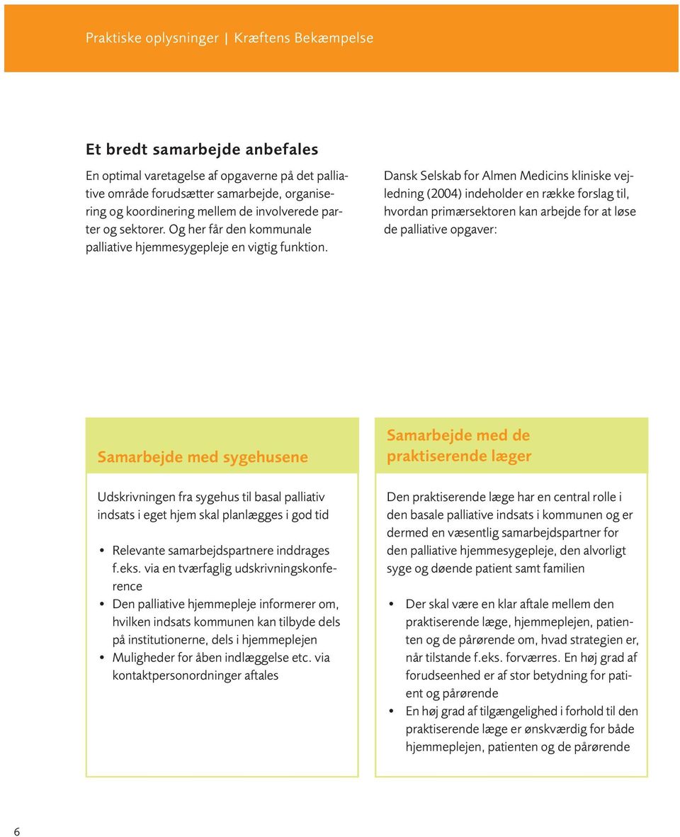 Dansk Selskab for Almen Medicins kliniske vejledning (2004) indeholder en række forslag til, hvordan primærsektoren kan arbejde for at løse de palliative opgaver: Samarbejde med sygehusene