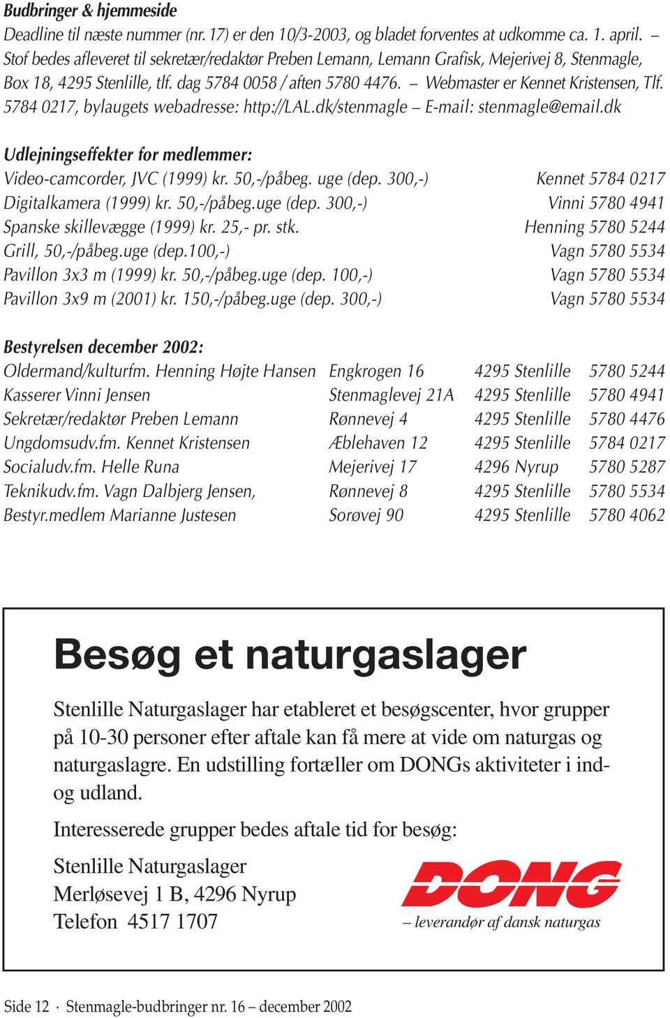 5784 0217, bylaugets webadresse: http://lal.dk/stenmagle E-mail: stenmagle@email.dk Udlejningseffekter for medlemmer: Video-camcorder, JVC (1999) kr. 50,-/påbeg. uge (dep.