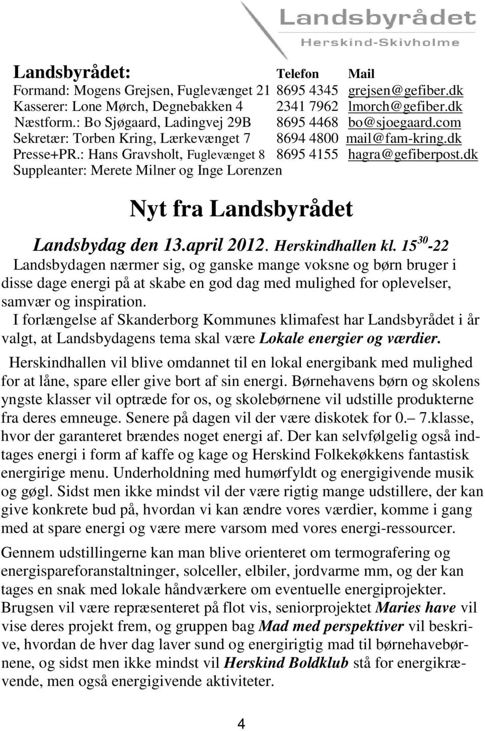 dk Suppleanter: Merete Milner og Inge Lorenzen Nyt fra Landsbyrådet Landsbydag den 13.april 2012. Herskindhallen kl.