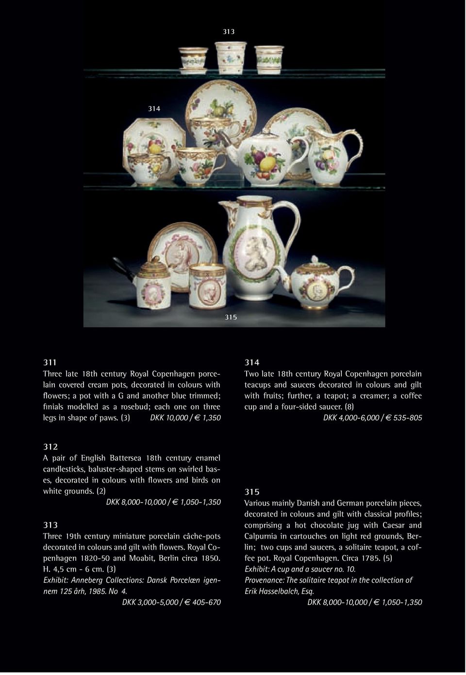 (3) DKK 10,000 / 1,350 314 Two late 18th century Royal Copenhagen porcelain teacups and saucers decorated in colours and gilt with fruits; further, a teapot; a creamer; a coffee cup and a four-sided