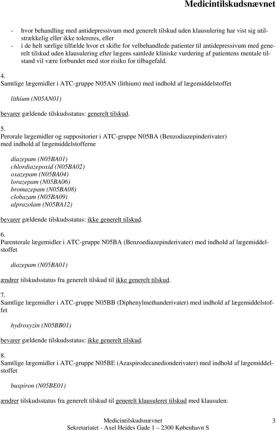 Samtlige lægemidler i ATC-gruppe N05AN (lithium) med indhold af lægemiddelstoffet lithium (N05AN01) bevarer gældende tilskudsstatus: generelt tilskud. 5.