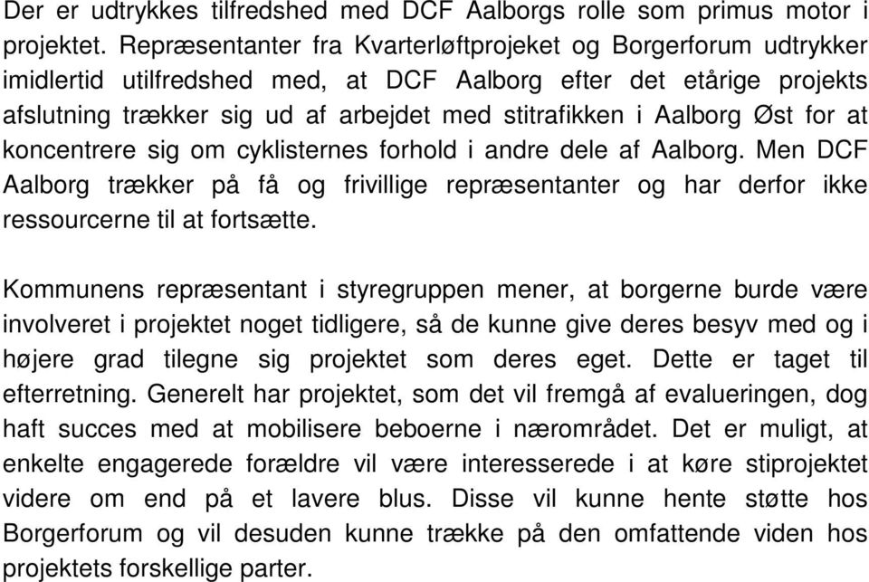 Øst for at koncentrere sig om cyklisternes forhold i andre dele af Aalborg. Men DCF Aalborg trækker på få og frivillige repræsentanter og har derfor ikke ressourcerne til at fortsætte.