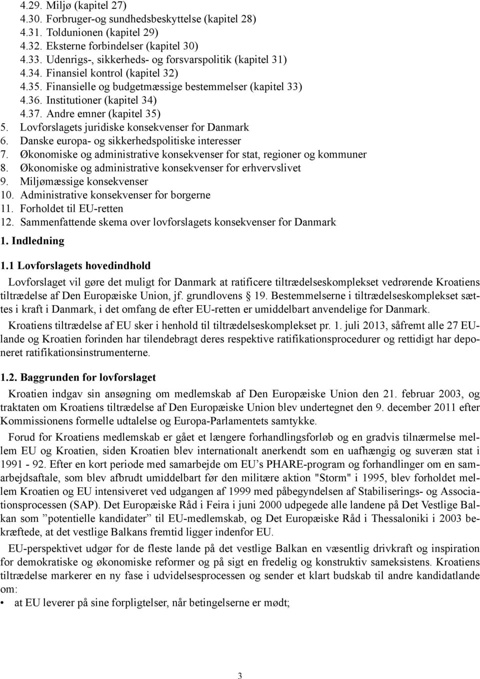 Andre emner (kapitel 35) 5. Lovforslagets juridiske konsekvenser for Danmark 6. Danske europa- og sikkerhedspolitiske interesser 7.