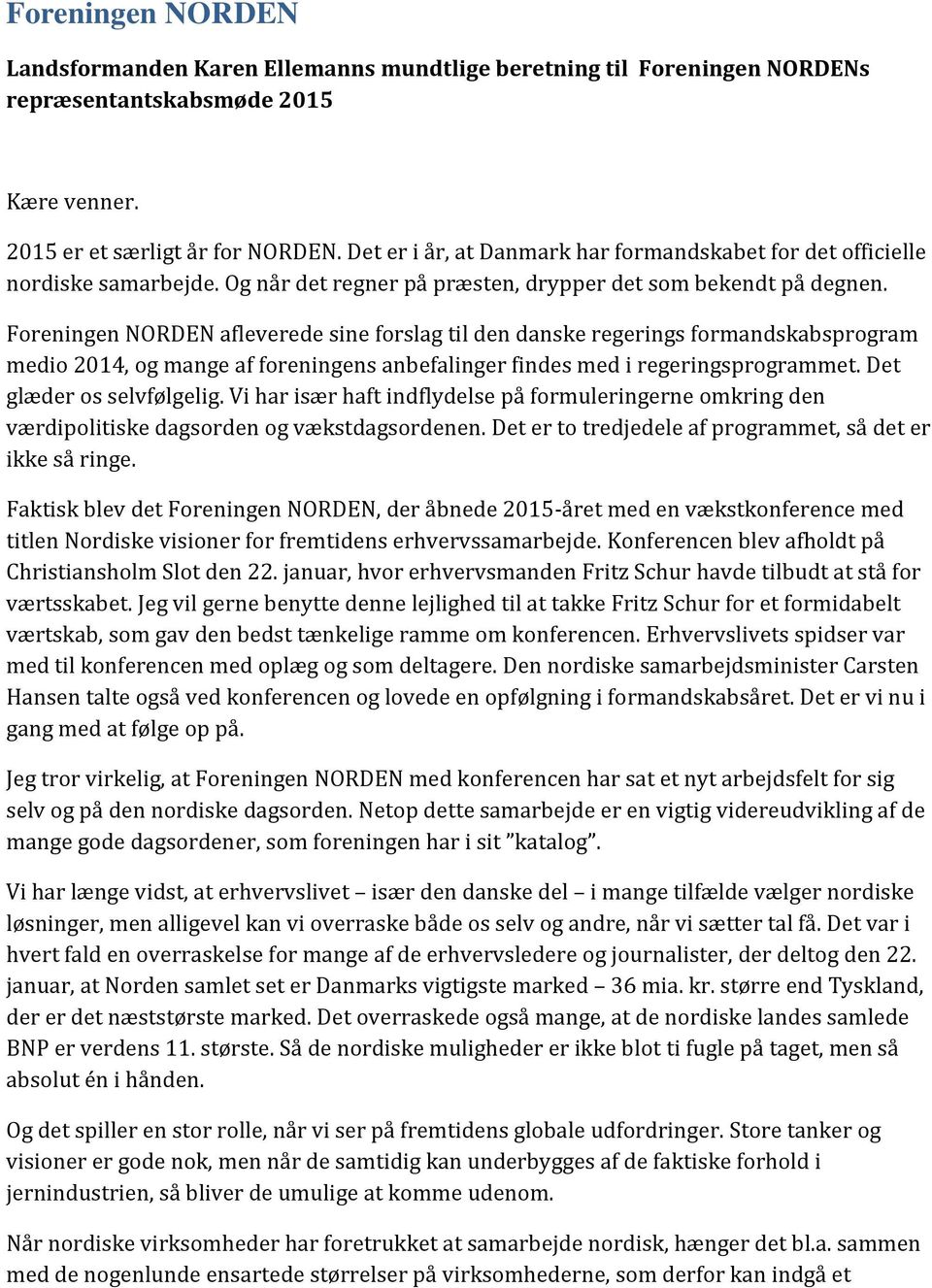 Foreningen NORDEN afleverede sine forslag til den danske regerings formandskabsprogram medio 2014, og mange af foreningens anbefalinger findes med i regeringsprogrammet. Det glæder os selvfølgelig.