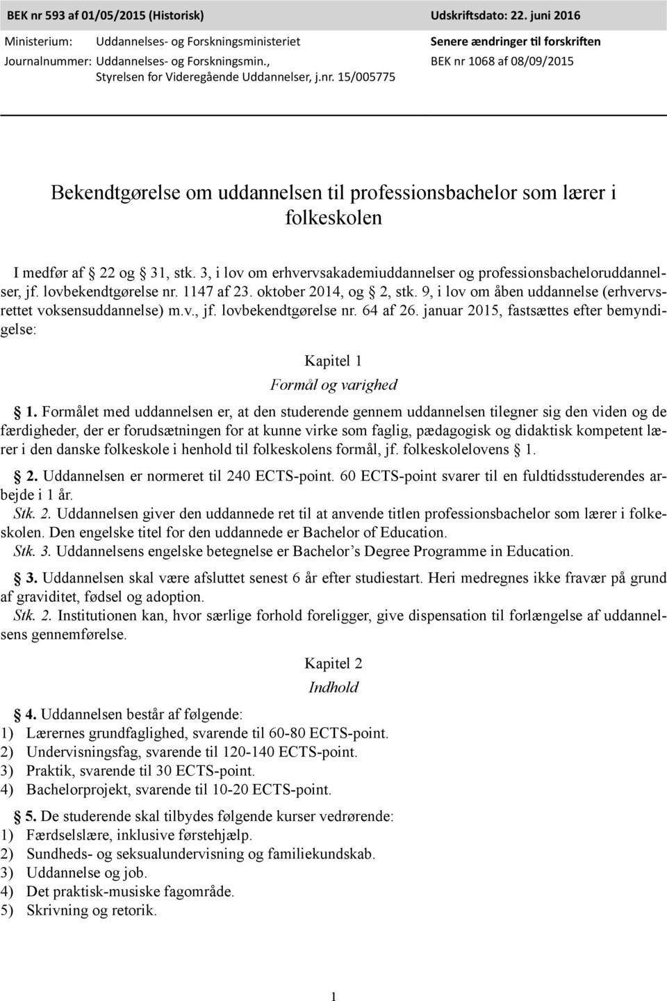 15/005775 Senere ændringer til forskriften BEK nr 1068 af 08/09/2015 Bekendtgørelse om uddannelsen til professionsbachelor som lærer i folkeskolen I medfør af 22 og 31, stk.