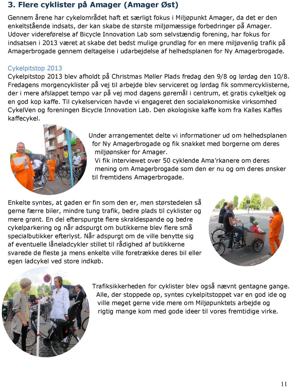 Udover videreførelse af Bicycle Innovation Lab som selvstændig forening, har fokus for indsatsen i 2013 været at skabe det bedst mulige grundlag for en mere miljøvenlig trafik på Amagerbrogade gennem