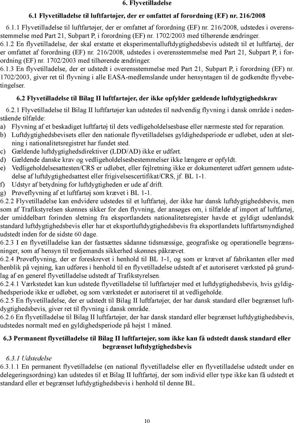 216/2008, udstedes i overensstemmelse med Part 21, Subpart P, i forordning (EF) nr. 1702/2003 med tilhørende ændringer. 6.1.3 En flyvetilladelse, der er udstedt i overensstemmelse med Part 21, Subpart P, i forordning (EF) nr.