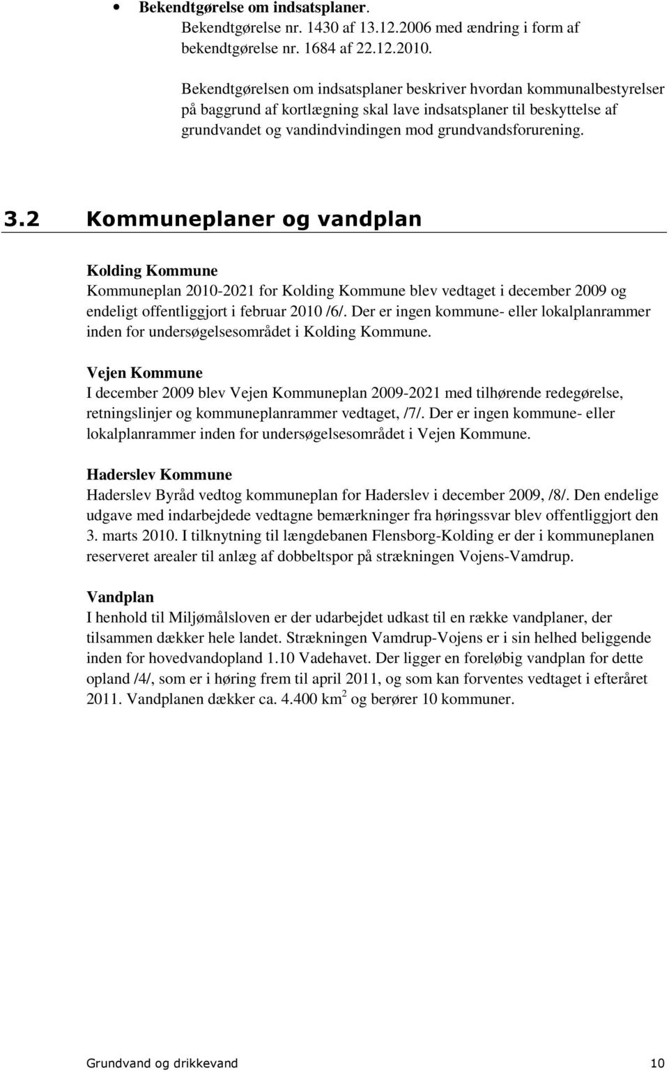 3.2 Kommuneplaner og vandplan Kolding Kommune Kommuneplan 2010-2021 for Kolding Kommune blev vedtaget i december 2009 og endeligt offentliggjort i februar 2010 /6/.