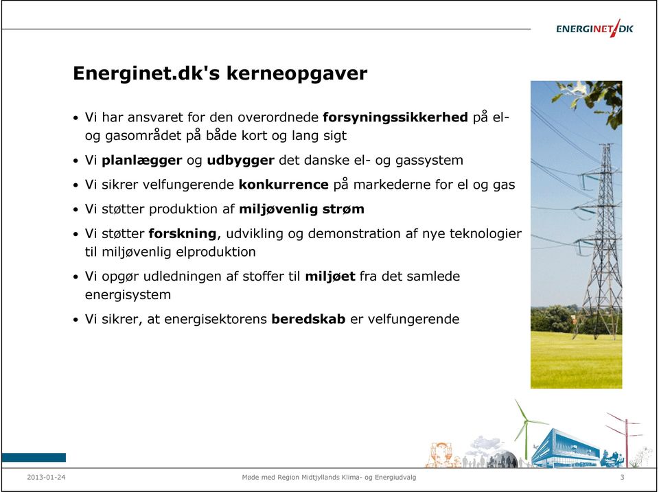 planlægger og udbygger det danske el- og gassystem Vi sikrer velfungerende konkurrence på markederne for el og gas Vi støtter