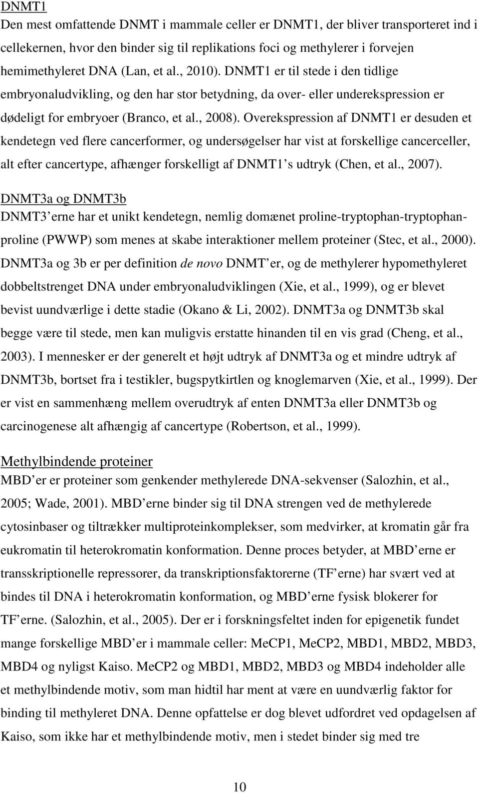 Overekspression af DNMT1 er desuden et kendetegn ved flere cancerformer, og undersøgelser har vist at forskellige cancerceller, alt efter cancertype, afhænger forskelligt af DNMT1 s udtryk (Chen, et