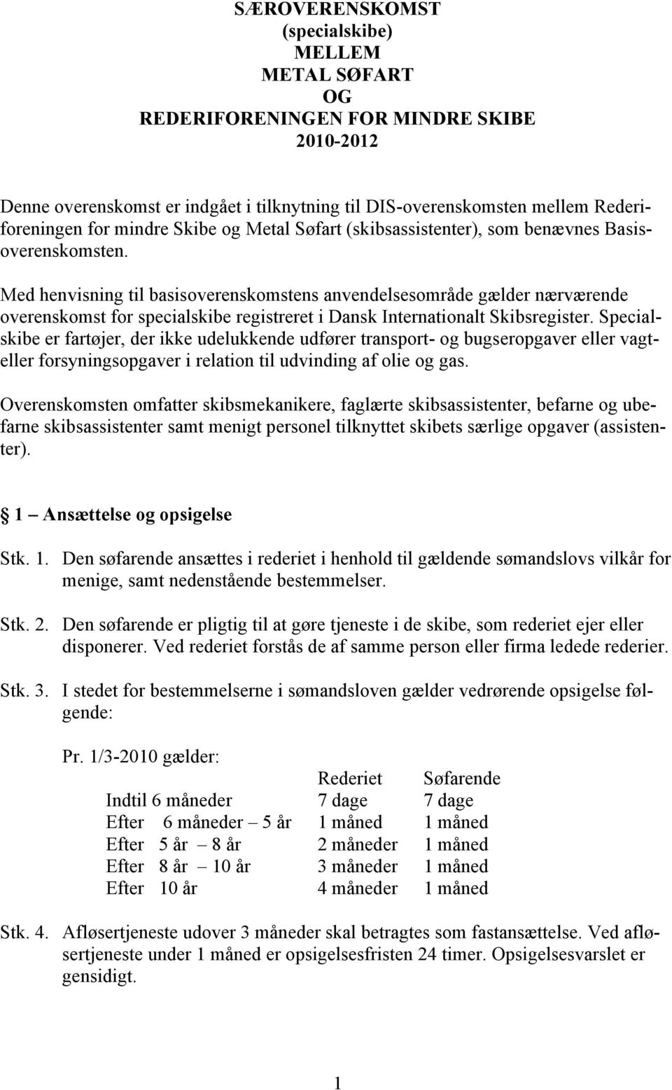 Med henvisning til basisoverenskomstens anvendelsesområde gælder nærværende overenskomst for specialskibe registreret i Dansk Internationalt Skibsregister.